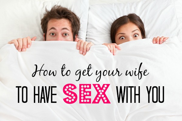 How to get your wife to have sex with you